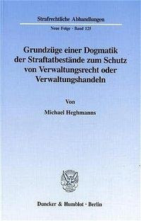 Grundzüge einer Dogmatik der Straftatbestände zum Schutz von Verwaltungsrecht oder Verwaltungshandel