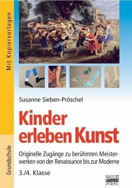Brigg: Kunst - Grundschule: Kinder erleben Kunst: Originelle Zugänge zu berühmten Meistewerken von der Reaissance zur Moderne - 3./4. Klasse. Mit Kopiervorlagen