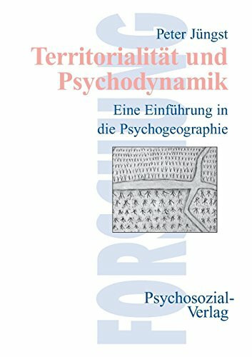 Territorialität und Psychodynamik: Eine Einführung in die Psychogeographie (Forschung psychosozial)