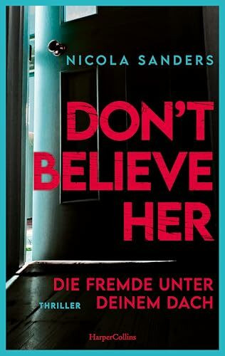 Don't Believe Her: Die Fremde unter deinem Dach | Thriller | Fesselnder Psychothriller mit unvorhersehbarem Plottwist | Von der Autorin von »Don't Let Her Stay« | Domestic Suspense