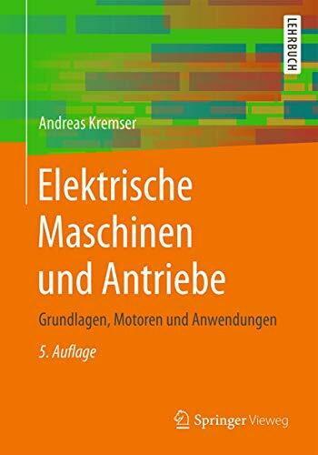 Elektrische Maschinen und Antriebe: Grundlagen, Motoren und Anwendungen