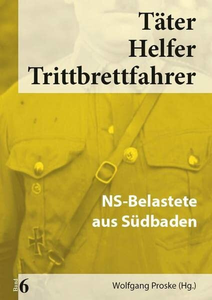 Täter Helfer Trittbrettfahrer, Bd. 6: NS-Belastete aus Südbaden