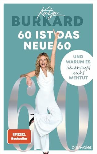 60 ist das neue 60: Und warum es überhaupt nicht wehtut - Weshalb die Midlife-Crisis nur etwas für Jüngere ist – Von der beliebten RTL-»Punkt 12«-Moderatorin