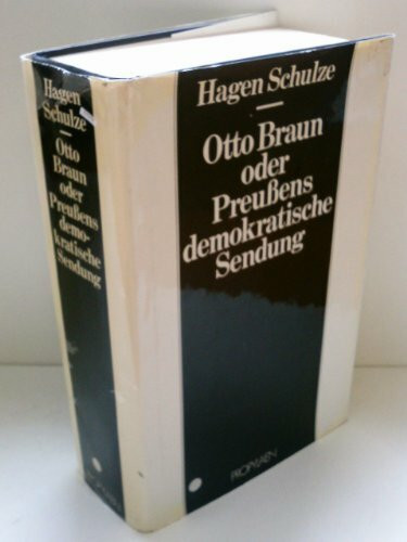 Otto Braun oder Preußens demokratische Sendung