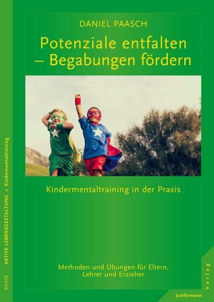 Potenziale entfalten - Begabungen fördern: Kindermentaltraining in der Praxis. Methoden und Übungen für Eltern, Lehrer und Erzieher