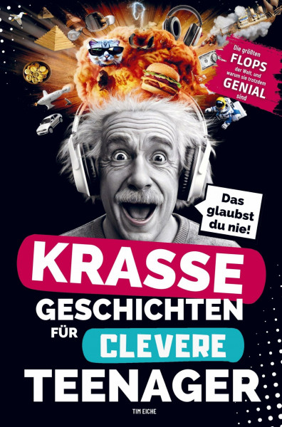 Krasse Geschichten für clevere Teenager: Die größten Flops der Welt und warum sie trotzdem genial sind: Unglaubliche Fakten, die dich garantiert zum Staunen bringen