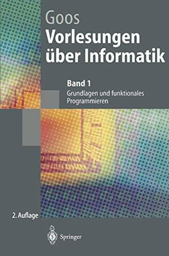 Vorlesungen über Informatik: Band 1: Grundlagen und funktionales Programmieren (Springer-Lehrbuch) Vorlesungen über Informatik: Band 1: Grundlagen und funktionales Programmieren (Springer-Lehrbuch)
