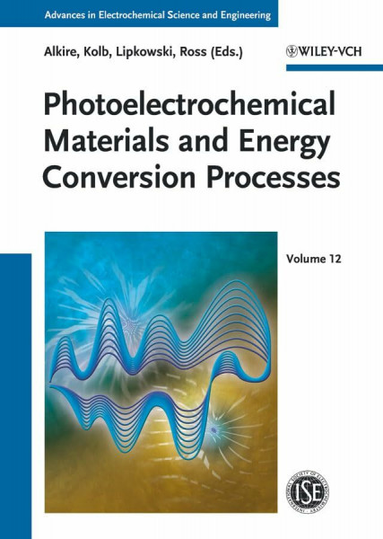 Photoelectrochemical Materials and Energy Conversion Processes (Advances in Electrochemical Sciences and Engineering, 12, Band 12)