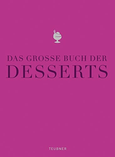 Das große Buch der Desserts: Warenkunde, Küchenpraxis, Rezepte (TEUBNER Edition)