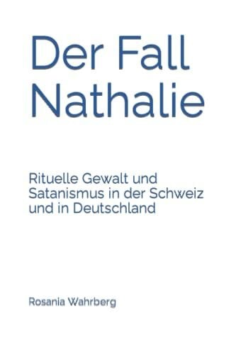 Der Fall Nathalie: Rituelle Gewalt und Satanismus in der Schweiz und in Deutschland