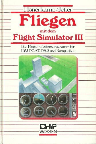 Fliegen mit dem Flight Simulator III: Das Flugsimulationsprogramm für IBM PC/AT, PS/2 und Kompatible (CHIP-Wissen)