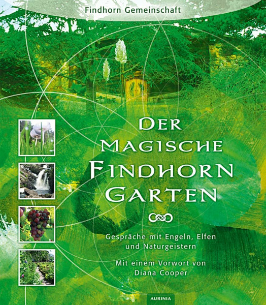Der magische Findhorn-Garten: Gespräche mit Engeln, Elfen und Naturgeistern