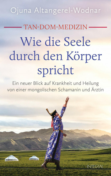 Tan-Dom-Medizin: Wie die Seele durch den Körper spricht: Ein neuer Blick auf Krankheit und Heilung von einer mongolischen Schamanin und Ärztin. Mit vielen konkreten Empfehlungen und praktischen Tipps