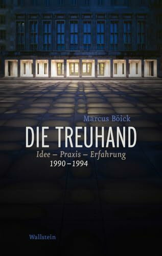 Die Treuhand: Idee - Praxis - Erfahrung 1990-1994