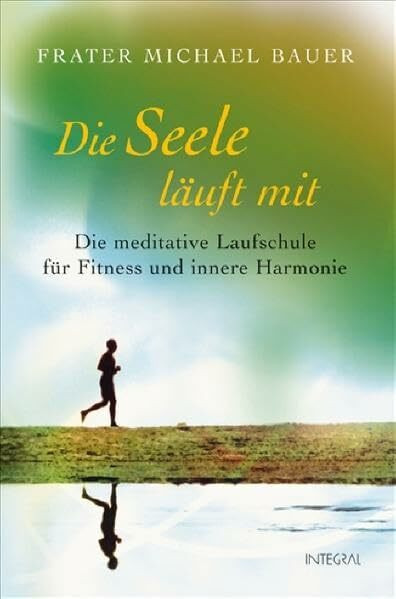 Die Seele läuft mit: Die meditative Laufschule für Fitness und innere Harmonie