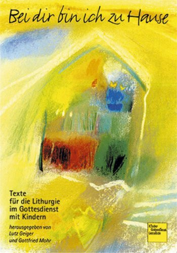 Bei dir bin ich zu Hause: Vorschläge und Texte für die Liturgie im Gottesdienst mit Kindern