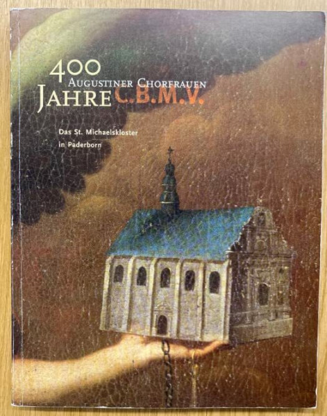 400 Jahre Augustiner-Chorfrauen C.M.B.V.: Das St. Michaelskloster in Paderborn
