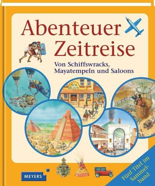 Abenteuer Zeitreise: Von Schiffswracks, Mayatempeln und Saloons (Meyers Kindersachbuch)