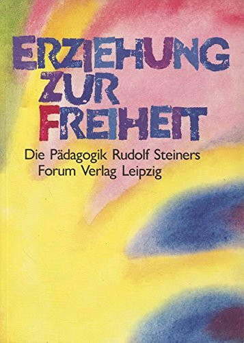 Erziehung zur Freiheit. Die Pädagogik Rudolf Steiners. Bilder und Berichte aus der internationalen Waldorfschulbewegung