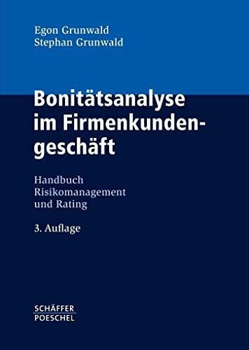 Bonitätsanalyse im Firmenkundengeschäft: Handbuch Risikomanagement und Rating Bonitätsanalyse im Firmenkundengeschäft: Handbuch Risikomanagement und Rating