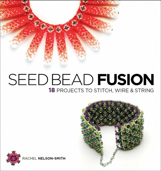 Seed Bead Fusion: 18 Projects to Stitch, Wire & String: 18 Projects to Stitch, Wire, and String
