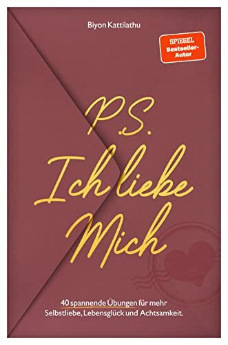 P.S. Ich liebe mich: 40 spannende Übungen für mehr Selbstliebe, Achtsamkeit und Lebensglück!