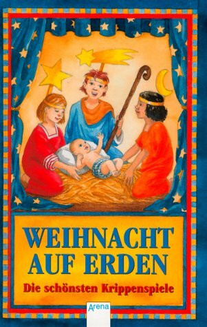 Weihnacht auf Erden. Die schönsten Krippenspiele.