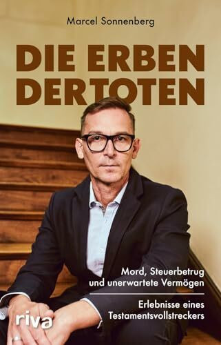 Die Erben der Toten: Mord, Steuerbetrug und unerwartete Vermögen. Erlebnisse eines Testamentsvollstreckers | Ein Nachlasspfleger berichtet von seinen spannendsten Fällen | True Crime