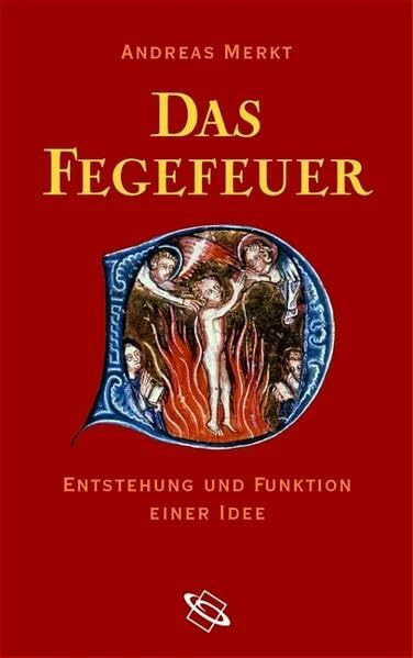 Das Fegefeuer. Enstehung und Funktion einer Idee: Entstehung und Funktion einer Idee