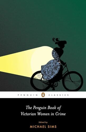 The Penguin Book of Victorian Women in Crime: Forgotten Cops and Private Eyes from the Time of Sherlock Holmes (Penguin Classics)