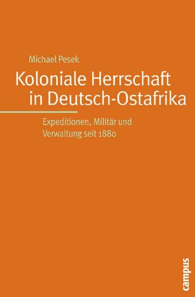 Koloniale Herrschaft in Deutsch-Ostafrika: Expeditionen, Militär und Verwaltung seit 1880