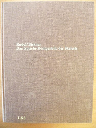 Das typische Röntgenbild des Skeletts. Standardbefunde und Varietäten vom Erwachsenen und Kind für Ärzte, Studenten und Radiologie-Assistenten