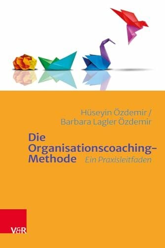 Die Organisationscoaching-Methode: Ein Praxisleitfaden Die Organisationscoaching-Methode: Ein Praxisleitfaden