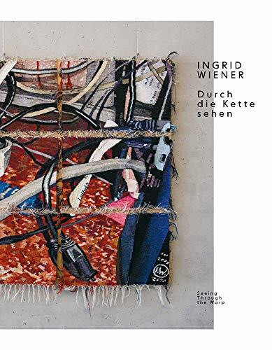 Ingrid Wiener. Durch die Kette sehen: Seeing Through the Warp