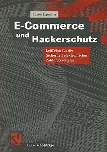 E-Commerce und Hackerschutz: Leitfaden für die Sicherheit elektronischer Zahlungssysteme (DuD-Fachbeiträge)