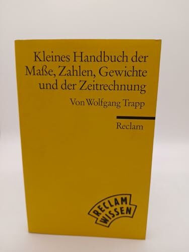Kleines Handbuch der Masse, Zahlen, Gewichte und der Zeitrechnung: (Reclam Wissen) (Reclams Universal-Bibliothek)