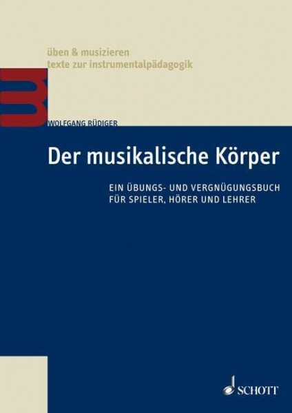 Der musikalische Körper: Ein Übungs- und Vergnügungsbuch für Spieler, Hörer und Lehrer (üben & musizieren)