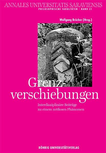 Grenzverschiebungen: Interdisziplinäre Beiträge zu einem zeitlosen Phänomen (Annales Universitatis Saraviensis: Philosophische Fakultät - Neue Folge)