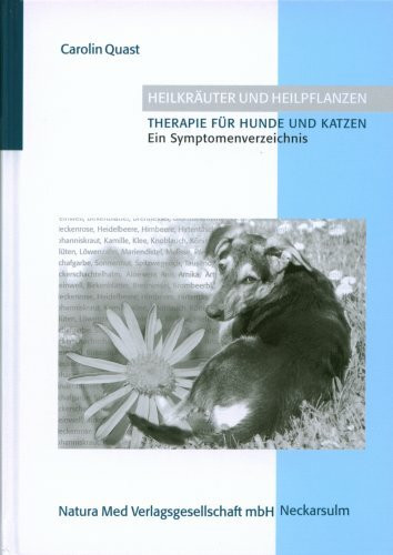 Heilkräuter und Heilpflanzen. Therapie für Hunde und Katzen. Ein Symptomenverzeichnis