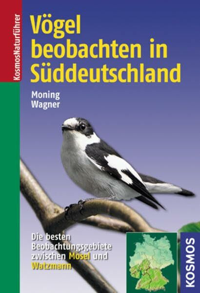 Vögel beobachten in Süddeutschland: Die besten Beobachtungsgebiete zwischen Mosel und Watzmann (Kosmos-Naturführer)