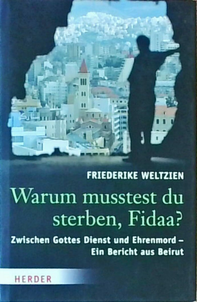 Warum musstest du sterben, Fidaa: Gottes Dienst und Ehrenmord - Ein Bericht aus Beirut: Zwischen Gottes Dienst und Ehrenmord - Ein Bericht aus Beirut