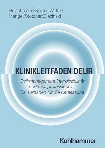 Klinikleitfaden Delir: Delirmanagement interdisziplinär und multiprofessionell - Ein Leitfaden für die Kitteltasche
