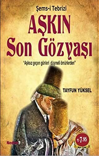 Askin Son Gözyası: - Sems-i Tebrizi; Asksiz Gecen Günleri Düsmeli Ömürlerden