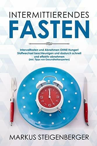 Intermittierendes Fasten: Intervallfasten und Abnehmen OHNE Hunger! Stoffwechsel beschleunigen und dadurch schnell und effektiv abnehmen (inkl. Tipps von Gesundheitsexperten)