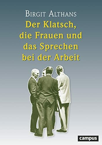 Der Klatsch, die Frauen und das Sprechen bei der Arbeit: Dissertationsschrift