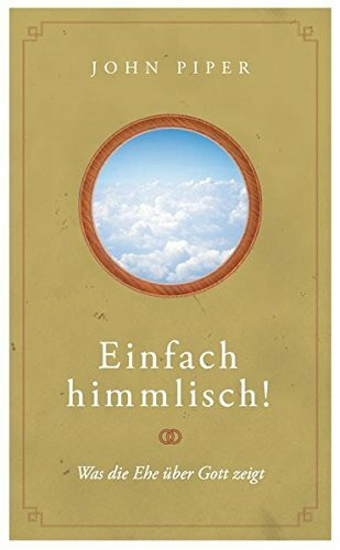 Einfach himmlisch!: Was die Ehe über Gott zeigt