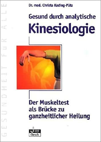 Gesund durch analytische Kinesiologie: Der Muskeltest als Brücke zu ganzheitlicher Heilung (Gesundheit für Alle)
