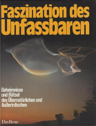 Faszination des Unfaßbaren. Geheimnisse und Rätsel des Übernatürlichen und Außerirdischen