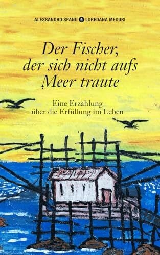 Der Fischer, der sich nicht aufs Meer traute: Eine Erzählung über die Erfüllung im Leben