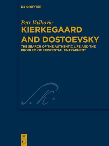 Kierkegaard and Dostoevsky: The Search of the Authentic Life and the Problem of Existential Entrapment (Kierkegaard Studies. Monograph Series, 51)